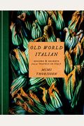 Old World Italian: Recipes and Secrets from Our Travels in Italy