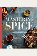 Mastering Spice: Recipes And Techniques To Transform Your Everyday Cooking: A Cookbook