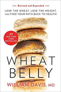 Wheat Belly (Revised and Expanded Edition): Lose the Wheat, Lose the Weight, and Find Your Path Back to Health Wheat Belly (Revised and Expanded Edition): Lose the Wheat, Lose the Weight, and Find Your Path Back to Health