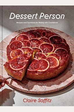 Dessert Person: Recipes And Guidance For Baking With Confidence: A Baking Book Dessert Person: Recipes And Guidance For Baking With Confidence: A Baking Book