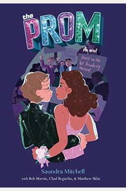 The Prom: A Novel Based On The Hit Broadway Musical The Prom: A Novel Based On The Hit Broadway Musical