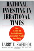 Rational Investing In Irrational Times: How To Avoid The Costly Mistakes Even Smart People Make Today