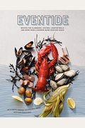 Eventide: Recipes For Clambakes, Oysters, Lobster Rolls, And More From A Modern Maine Seafood Shack