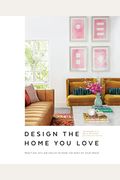 Design the Home You Love: Practical Styling Advice to Make the Most of Your Space [An Interior Design Book]
