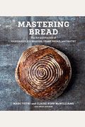 Mastering Bread: The Art And Practice Of Handmade Sourdough, Yeast Bread, And Pastry [A Baking Book]