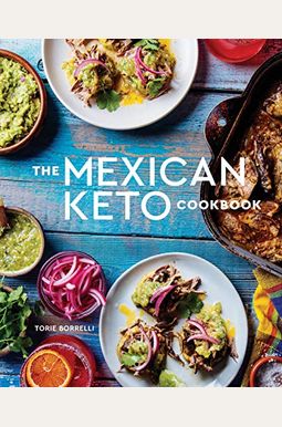 The Mexican Keto Cookbook: Authentic, Big-Flavor Recipes For Health And Longevity