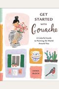 Get Started with Gouache: A Colorful Guide to Painting the World Around You