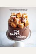 Zoë Bakes Cakes: Everything You Need To Know To Make Your Favorite Layers, Bundts, Loaves, And More [A Baking Book]