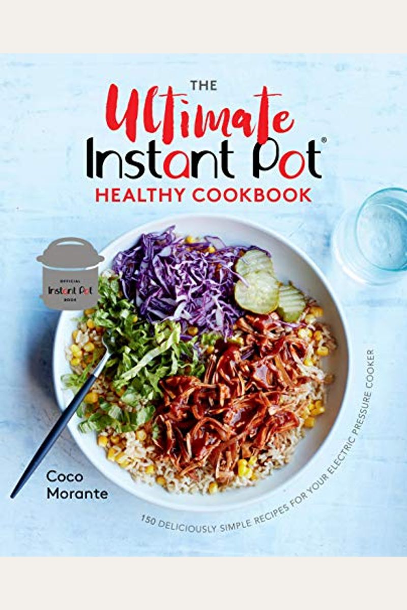 The Ultimate Instant Pot Healthy Cookbook: 150 Deliciously Simple Recipes For Your Electric Pressure Cooker