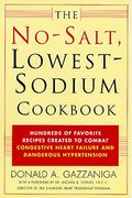 The No-Salt, Lowest-Sodium Cookbook: Hundreds Of Favorite Recipes Created To Combat Congestive Heart Failure And Dangerous Hypertension