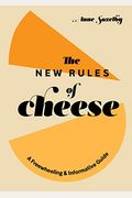 The New Rules Of Cheese: A Freewheeling And Informative Guide