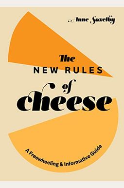 The New Rules Of Cheese: A Freewheeling And Informative Guide The New Rules Of Cheese: A Freewheeling And Informative Guide