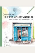 Draw Your World: How To Sketch And Paint Your Remarkable Life