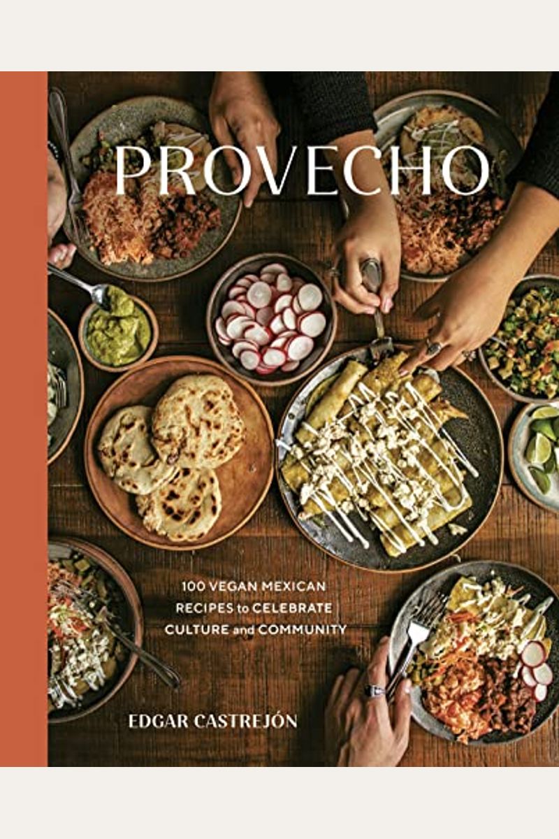 Provecho: 100 Vegan Mexican Recipes To Celebrate Culture And Community [A Cookbook]