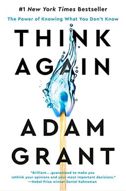 Think Again: The Power Of Knowing What You Don't Know Think Again: The Power Of Knowing What You Don't Know