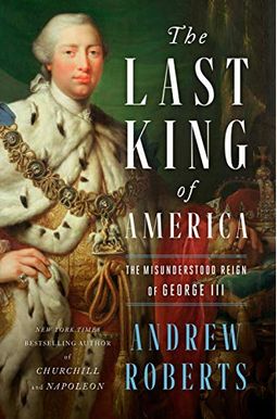The Last King Of America: The Misunderstood Reign Of George Iii The Last King Of America: The Misunderstood Reign Of George Iii