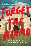 Forget The Alamo: The Rise And Fall Of An American Myth
