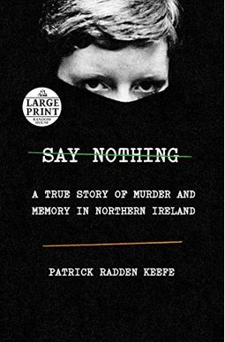 Say Nothing: A True Story Of Murder And Memory In Northern Ireland Say Nothing: A True Story Of Murder And Memory In Northern Ireland