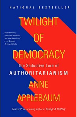 Twilight Of Democracy: The Seductive Lure Of Authoritarianism Twilight Of Democracy: The Seductive Lure Of Authoritarianism