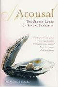 Arousal: The Secret Logic Of Sexual Fantasies