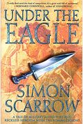 Under The Eagle: A Tale Of Military Adventure And Reckless Heroism With The Roman Legions (Eagle Series)