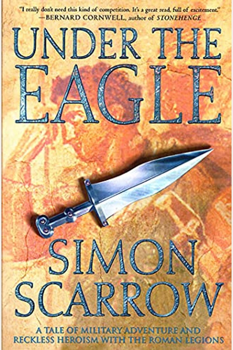 Under The Eagle: A Tale Of Military Adventure And Reckless Heroism With The Roman Legions