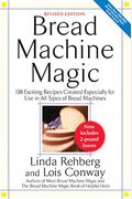 Bread Machine Magic: 138 Exciting New Recipes Created Especially For Use In All Types Of Bread Machines