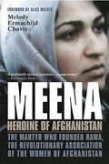 Meena, Heroine Of Afghanistan: The Martyr Who Founded Rawa, The Revolutionary Association Of The Women Of Afghanistan