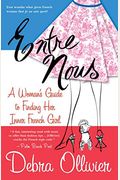 Entre Nous: A Woman's Guide To Finding Her Inner French Girl