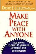 Make Peace With Anyone: Breakthrough Strategies To Quickly End Any Conflict, Feud, Or Estrangement