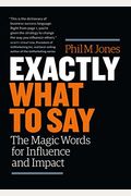 Exactly What To Say: The Magic Words For Influence And Impact