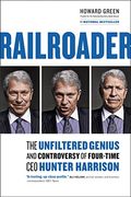 Railroader: The Unfiltered Genius And Controversy Of Four-Time Ceo Hunter Harrison
