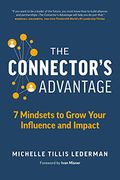 The Connector's Advantage: 7 Mindsets To Grow Your Influence And Impact