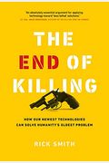The End Of Killing: How Our Newest Technologies Can Solve Humanity's Oldest Problem