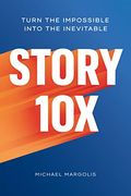 Story 10x: Turn The Impossible Into The Inevitable