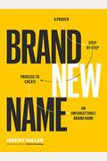 Brand New Name: A Proven, Step-By-Step Process To Create An Unforgettable Brand Name