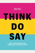 Think. Do. Say.: How To Seize Attention And Build Trust In A Busy, Busy World
