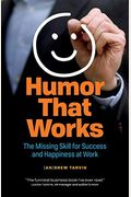 Humor That Works: The Missing Skill For Success And Happiness At Work