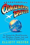 Adventures Of A Continental Drifter: An Around-The-World Excursion Into Weirdness, Danger, Lust, And The Perils Of Street Food