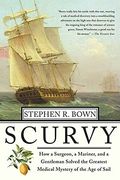 Scurvy: How A Surgeon, A Mariner, And A Gentlemen Solved The Greatest Medical Mystery Of The Age Of Sail