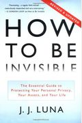 How To Be Invisible: The Essential Guide To Protecting Your Personal Privacy, Your Assets, And Your Life (Revised Edition)