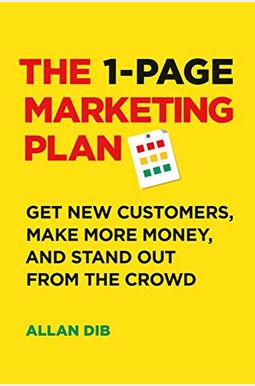 The 1-Page Marketing Plan: Get New Customers, Make More Money, And Stand Out From The Crowd The 1-Page Marketing Plan: Get New Customers, Make More Money, And Stand Out From The Crowd