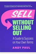 Sell Without Selling Out: A Guide To Success On Your Own Terms