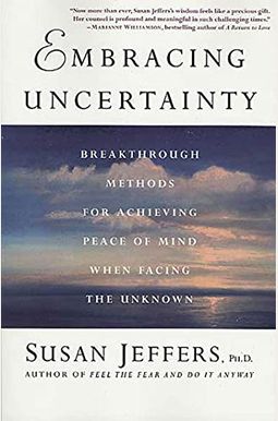 Embracing Uncertainty: Breakthrough Methods For Achieving Peace Of Mind When Facing The Unknown Embracing Uncertainty: Breakthrough Methods For Achieving Peace Of Mind When Facing The Unknown