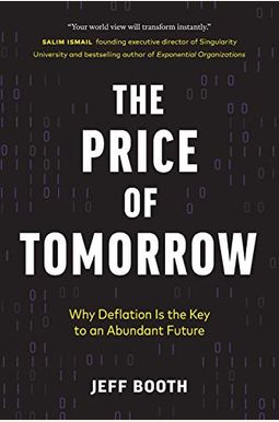 The Price Of Tomorrow: Why Deflation Is The Key To An Abundant Future The Price Of Tomorrow: Why Deflation Is The Key To An Abundant Future