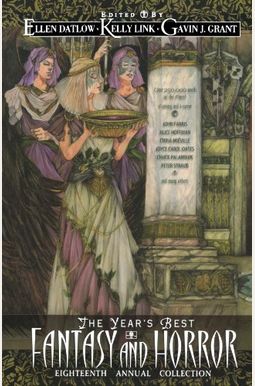The Year's Best Fantasy And Horror: Eighteenth Annual Collection The Year's Best Fantasy And Horror: Eighteenth Annual Collection