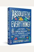 Absolutely Everything!: A History Of Earth, Dinosaurs, Rulers, Robots And Other Things Too Numerous To Mention
