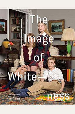 The Image Of Whiteness: Contemporary Photography And Racialization