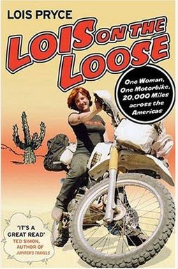 Lois On The Loose: One Woman, One Motorcycle, 20,000 Miles Across The Americas Lois On The Loose: One Woman, One Motorcycle, 20,000 Miles Across The Americas