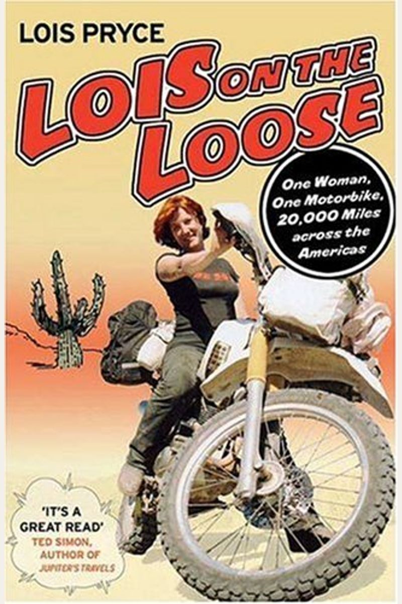 Lois On The Loose: One Woman, One Motorcycle, 20,000 Miles Across The Americas